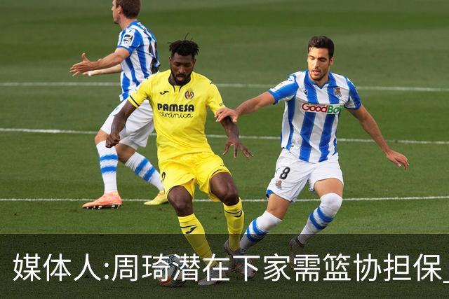 媒体人:周琦潜在下家需篮协担保 篮协不敢担保